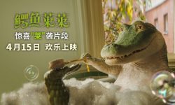 《鳄鱼莱莱》4月15日上映，鳄莱莱初遇新房客一家