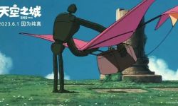 宫崎骏经典巨制《天空之城》国内将重映，重温童年回忆！